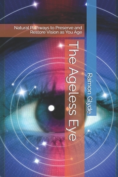 Paperback The Ageless Eye: Natural Pathways to Preserve and Restore Vision as You Age Book