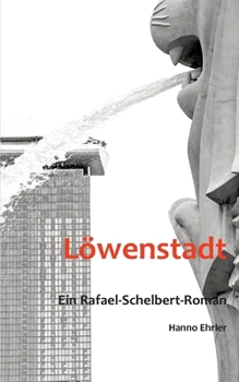 Löwenstadt: Ein Rafael-Schelbert-Roman