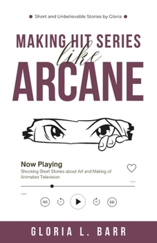 Making Hit Series Like Arcane: Shocking Short Stories about Art and Making of Animated Television