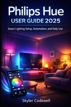 Paperback Philips Hue User Guide 2025: Smart Lighting Setup, Automation, and Daily Use Book