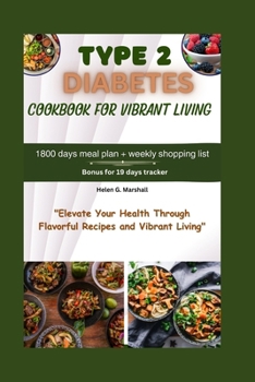 TYPE 2 DIABETES COOKBOOK FOR VIBRANT LIVING: "Elevate Your Health Through Flavorful Recipes and Vibrant Living"