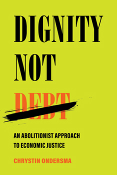 Hardcover Dignity Not Debt: An Abolitionist Approach to Economic Justice Book