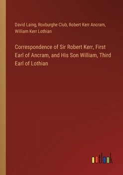 Paperback Correspondence of Sir Robert Kerr, First Earl of Ancram, and His Son William, Third Earl of Lothian Book