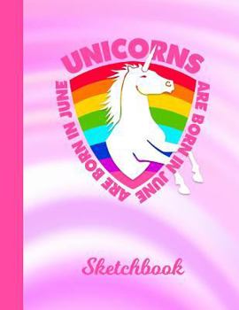 Sketchbook: Unicorns Are Born in June Rainbow Pink Cover - Drawing Sketch Book for Artists & Illustrators - Scrapbook Notepad & Ar
