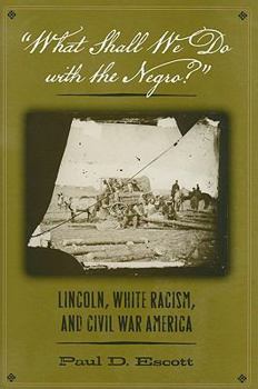 Hardcover What Shall We Do with the Negro?: Lincoln, White Racism, and Civil War America Book