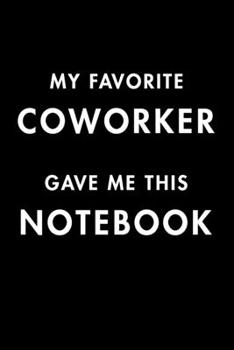 My Favorite Coworker Gave Me This Notebook: Blank Lined Journal Notebook, Size 6x9, Gift Idea for Boss, Employee, Coworker, Friends, Office, Gift ... Year Resolutions & Goals, Christmas, Birthday