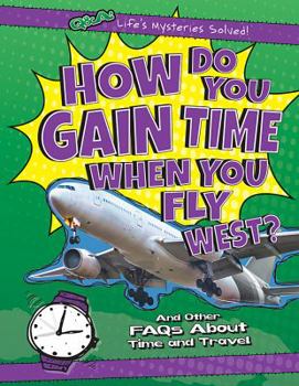 Library Binding How Do You Gain Time When You Fly West?: And Other FAQs about Time and Travel Book