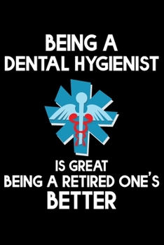 Being A Dental Hygienist Is Great Being A Retired One's Better: Funny Dental Hygienist Lined Journal Gifts.  This Dental Hygienist Lined Journal ... interested in dental health & dental hygiene.