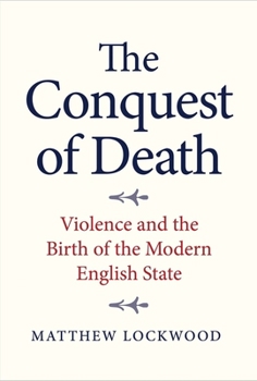 Hardcover The Conquest of Death: Violence and the Birth of the Modern English State Book