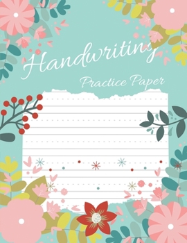 Handwriting Practice Paper for Girls: flower : 120 Blank Writing Pages - For Students Learning to Write Letters (ABC Kids, Number kids)