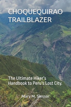 CHOQUEQUIRAO TRAILBLAZER: The Ultimate Hiker’s Handbook to Peru’s Lost City.