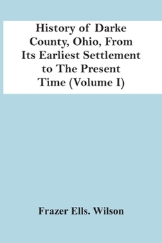 Paperback History Of Darke County, Ohio, From Its Earliest Settlement To The Present Time (Volume I) Book