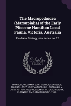 Paperback The Macropodoidea (Marsupialia) of the Early Pliocene Hamilton Local Fauna, Victoria, Australia: Fieldiana, Geology, new series, no. 25 Book