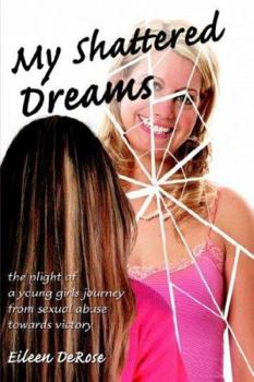 My Shattered Dreams: the plight of a young girls journey from sexual abuse towards victory