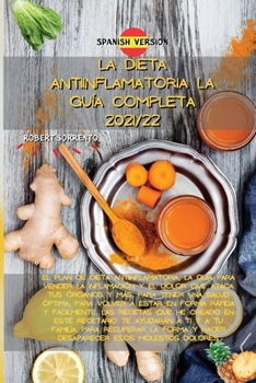 La Dieta Antiinflamatoria La Guía Completa 2021/22: El plan de dieta antiinflamatoria, la guía para vencer la inflamación y el dolor que ataca tus ... fácilmente, las recetas qu