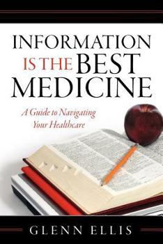 Paperback Information is the Best Medicine: A Guide to Navigating Your Healthcare: A Guide to Navigation Your Healthcare Book