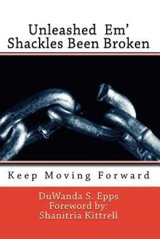 Paperback Unleashed Em' Shackles Been Broken: Keep Moving Forward Book
