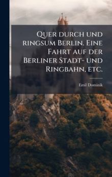 Quer durch und ringsum Berlin. Eine Fahrt auf der Berliner Stadt- und Ringbahn, etc. (German Edition)