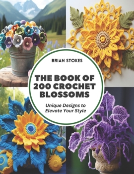 Paperback The Book of 200 Crochet Blossoms: Unique Designs to Elevate Your Style Book