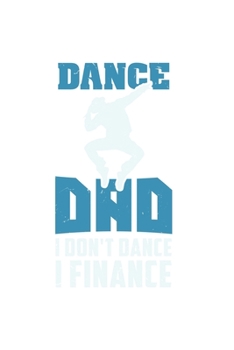 Dance Dad I Don't Dance I Finance: 120 Pages I 6x9 I Dot Grid I Funny Performing Arts & Ballet Dancer Gifts