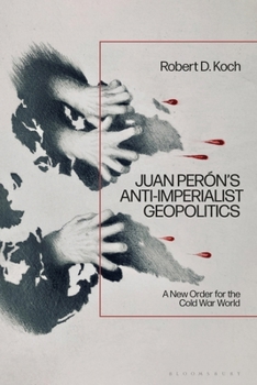 Hardcover Juan Perón's Anti-Imperialist Geopolitics: A New Order for the Cold War World Book