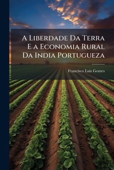 A Liberdade Da Terra E a Economia Rural Da India Portugueza - Primary Source Edition