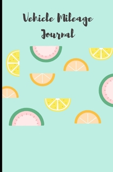 Vehicle Mileage Journal:: Summer Fruits Tropical Lemon Orange Watermelon  Mint Green :Auto Mileage Log Book