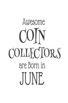 Paperback Awesome Coin Collectors Are Born In June: Coin Collection Novelty Birthday Gift Notebook Book