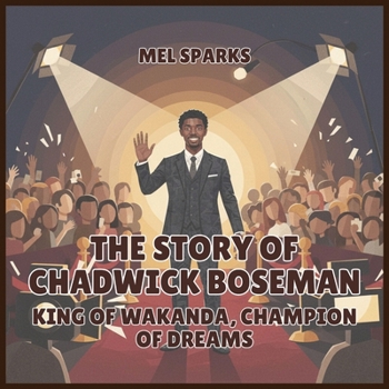 The Story of Chadwick Boseman: King of Wakanda, Champion of Dreams (Biography of Achievers for Kids Series 2)