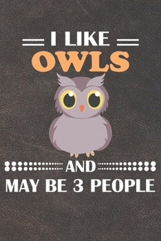 I Like Owls And May Be 3 People: 110 Blank Lined Papers - 6x9 Personalized Customized Owl Composition Notebook Journal Gift For Owl Owners and Lovers