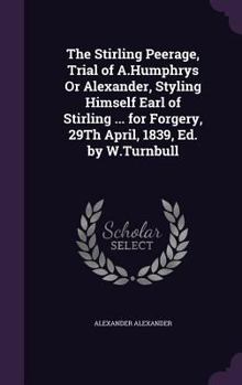 Hardcover The Stirling Peerage, Trial of A.Humphrys Or Alexander, Styling Himself Earl of Stirling ... for Forgery, 29Th April, 1839, Ed. by W.Turnbull Book