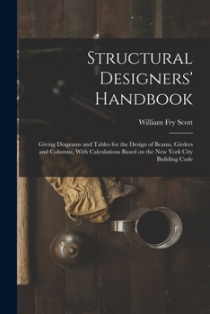 Paperback Structural Designers' Handbook; Giving Diagrams and Tables for the Design of Beams, Girders and Columns, With Calculations Based on the New York City Book