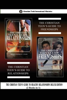 The Christian Teen's Guide to Healthy Relationships Deluxe Edition (2 Books in 1): The Christian Teen's Guide to Relationships & The Christian Teen's ... Friendships (Abundant Truth Deluxe Editions)