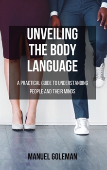 Hardcover Unveiling the BODY LANGUAGE: A practical guide to understanding people and their minds Book
