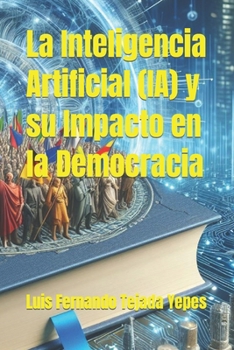 La Inteligencia Artificial (IA) y su Impacto en la Democracia (Spanish Edition)