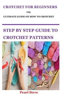 Paperback Crotchet for Beginners Ultimate Guide on How to Crotchet: Step By Step Guide To Crotchet Patterns Book
