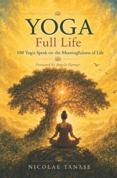 YOGA Full Life: 100 Yogis Speak on the Meaningfulness of Life