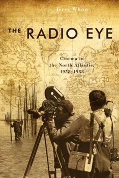 Paperback The Radio Eye: Cinema in the North Atlantic, 1958-1988 Book