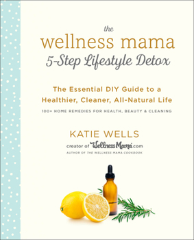 Hardcover The Wellness Mama 5-Step Lifestyle Detox: The Essential DIY Guide to a Healthier, Cleaner, All-Natural Life Book