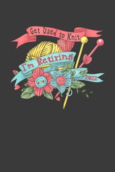 Paperback Get Used to Knit: I'm Retiring 2022: A Thoughtful Retirement Card Alternative Book