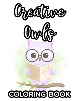 Paperback Creative Owls Coloring Book: Fantastic Illustrations And Designs Of Owls To Color, Cute And Adorable Owls Coloring Pages Book