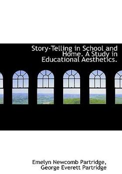 Story-Telling in School and Home. a Study in Educational Aesthetics.