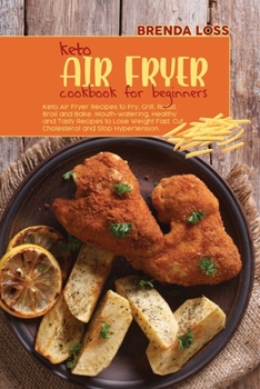 Paperback Keto Air Fryer Cookbook for Beginners: Keto Air Fryer Recipes to Fry, Grill, Roast, Broil and Bake. Mouth-watering, Healthy and Tasty Recipes to Lose Book