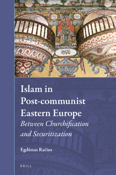 Hardcover Islam in Post-Communist Eastern Europe: Between Churchification and Securitization Book