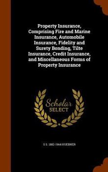 Hardcover Property Insurance, Comprising Fire and Marine Insurance, Automobile Insurance, Fidelity and Surety Bonding, Tilte Insurance, Credit Insurance, and Mi Book