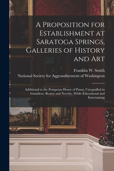 Paperback A Proposition for Establishment at Saratoga Springs, Galleries of History and Art: Additional to the Pompeian House of Pansa, Unequalled in Grandeur, Book