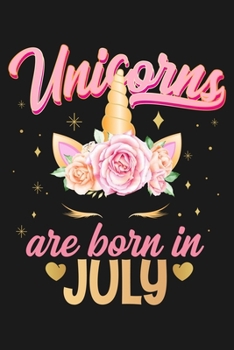 Unicorns Are Born In July: Beautiful Magical Cute Unicorn Happy Birthday Gifts For Girls and Women - Blank Lined Notebook Journal Diary To Write In