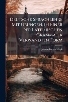 Paperback Deutsche Sprachlehre Mit Übungen, In Einer Der Lateinischen Grammatik Verwandten Form Book