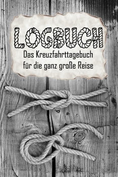 Logbuch das Kreuzfahrttagebuch F�r Die Ganz Gro�e Reise : Logbuch Aller Erinnerungen F�r eine Gro�e Kreuzfahrt - 50+ Tage - 1 Reise - 120 Seiten - 6x9 Ca. DinA5