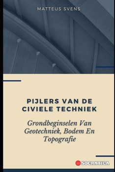 Pijlers Van De Civiele Techniek: Grondbeginselen Van Geotechniek, Bodem En Topografie (Fundamentele Principes in de Civiele Techniek)